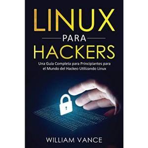 Linux para hackers: Una guía completa para principiantes para el mundo del hackeo utilizando Linux