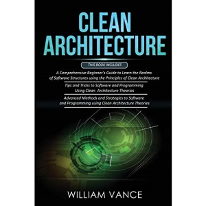CLEAN ARCHITECTURE: 3 Books in 1 - Beginner's Guide to Learn Software Structures +Tips and Tricks to Software Programming +Advanced Methods to Software Programming Using Clean Architecture Theories