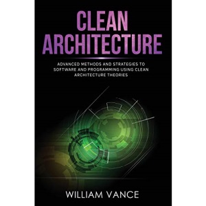 CLEAN ARCHITECTURE: Advanced Methods and Strategies to Software and Programming using Clean Architecture Theories