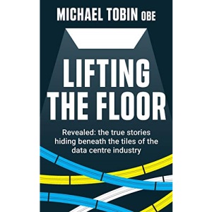 Lifting The Floor: Revealed: the true stories hiding beneath the tiles of the data centre industry