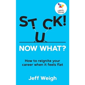 Stuck! Now What?: How to reignite your career when it feels flat