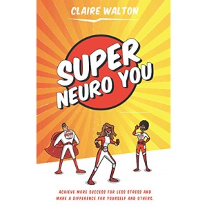 Super Neuro You: Achieve more for less stress and make a difference for yourself and others.