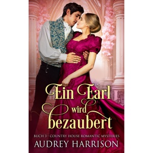 Ein Earl wird bezaubert: Regency Liebesroman: 3 (The Country House Romantic Mysteries)