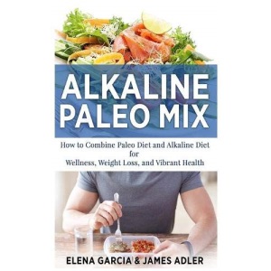 Alkaline Paleo Mix: How to Combine Paleo Diet and Alkaline Diet for Wellness, Weight Loss, and Vibrant Health (1) (Paleo, Clean Eating)