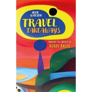 Travel Takeaways: Around the World in Forty Tales