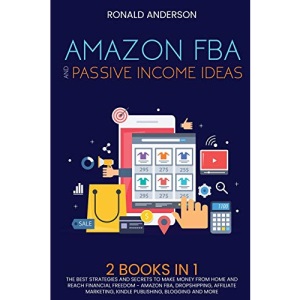Amazon FBA and Passive Income Ideas: 2 BOOKS IN 1: The Best Strategies and Secrets to Make Money From Home and Reach Financial Freedom - Amazon FBA, ... Blogging and More (7) (Make Money Online)