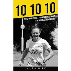 10 10 10: My 10 year journey from suicide attempt to ultra marathon runner