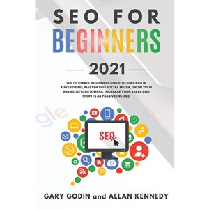 SEO FOR BEGINNERS 2021 - Learn Search Engine Optimization on Google using the Best Secrets and Strategies to Rank your Website First, Get New Customers and More Business Growth