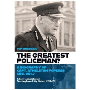 The Greatest Policeman?: A Biography of Capt. Athelstan Popkess