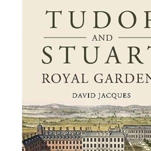 Tudor and Stuart Royal Gardens: Displays of Majesty