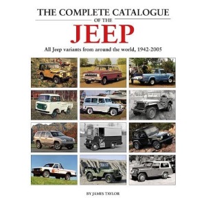 The Complete Catalogue of the Jeep: All Jeep Variants From Around The World 1942-2005
