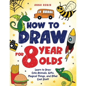 How to Draw for 8 Year Olds: Learn to Draw Cute Animals, Food, Gifts and Other Cool Things | Book for Kids Age 8: 3 (How to Draw Everything for Kids)