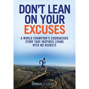 Don't Lean On Your Excuses: A World Champion's Courageous Story That Inspires Living With No Regrets