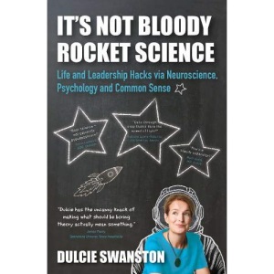 It's Not Bloody Rocket Science: Life and Leadership Hacks via Psychology, Neuroscience and Common Sense