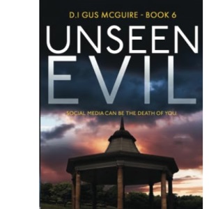 Unseen Evil: Social Media can be the death of you ... (DI Gus McGuire)