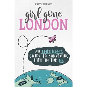 Girl Gone London: An American's Guide to Surviving Life in the UK