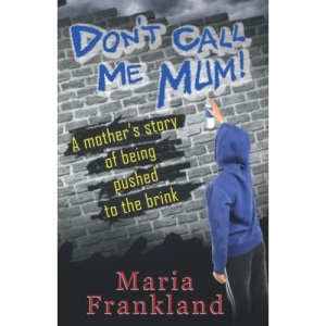 Don't Call Me Mum!: A mother's story about being pushed to the brink