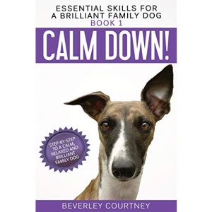 Calm Down!: Step-by-Step to a Calm, Relaxed, and Brilliant Family Dog (1) (Essential Skills for a Brilliant Family Dog)