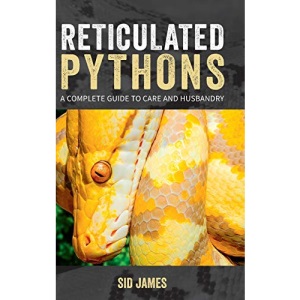 Reticulated Pythons: A complete guide to care and husbandry