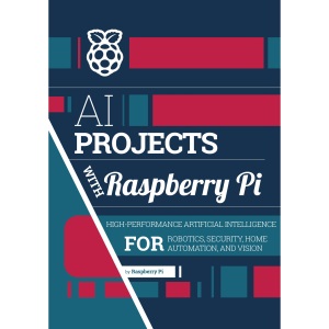 AI projects with Raspberry Pi: High-performance artificial intelligence for robotics, security, home automation, and vision (Essentials)