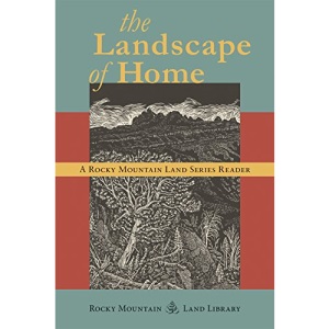 The Landscape of Home: A Rocky Mountain Land Series Reader (Rocky Mountain Land Library)
