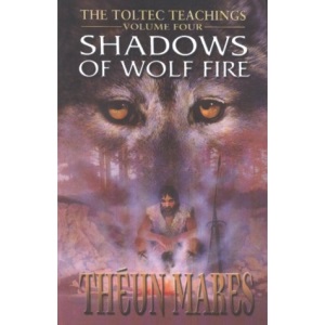 Shadows of Wolf Fire: Toltec Teachings 4