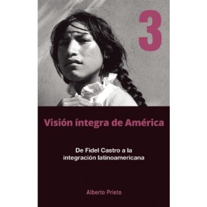 De Fidel Castro a la Intergracion Latinoamerica : Vision Integra de America 3: 03 (Visión Integra de América)