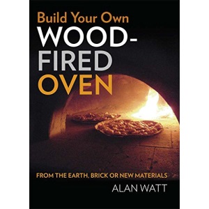 Build Your Own Wood Fired Oven: From the Earth, Brick or New Materials