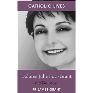 Catholic Lives: Dolores Julie Foti-Grant, Via Dolorosa