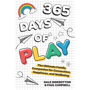 365 Days of Play: The Ultimate Family Companion for Connection, Happiness, and Wellbeing