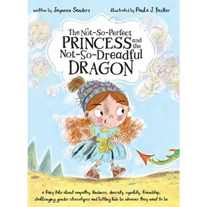 The Not-So-Perfect Princess and the Not-So-Dreadful Dragon: a fairy tale about empathy, kindness, diversity, equality, friendship & challenging gender stereotypes