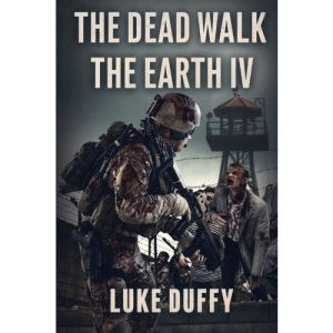 The Dead Walk The Earth: Part IV: Volume 4