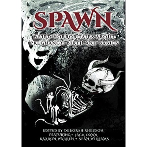 Spawn: Weird Horror Tales about Pregnancy, Birth and Babies