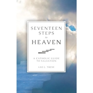 Seventeen Steps to Heaven: A Catholic Guide to Salvation