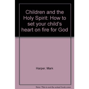 Children of the Holy Spirit: How to set your child's heart on fire for God