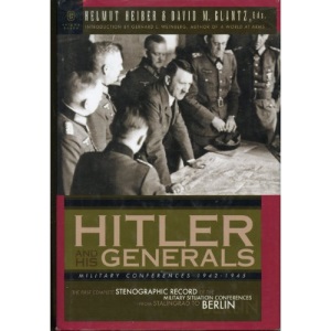 Hitler and His Generals: Military Conferences 1942-1945 : The First Complete Stenographic Record of the Military Situation Conferences, from Stalingrad to Berlin
