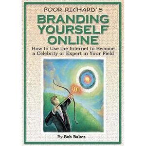Poor Richard's Branding Yourself Online: How to Use the Internet to Become a Celebrity or Expert in Your Field