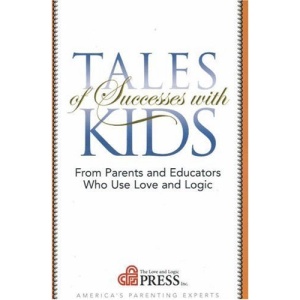 Tales of Successes with Kids: From Parents and Educators Who Use Love and Logic