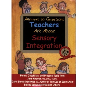 Answers to Questions Teachers Ask about Sensory Integration: Forms, Checklists, and Practical Tools for Teachers and Parents