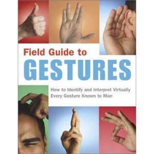 Field Guide to Gestures: How to Identify and Interpret Virtually Every Gesture Known to Man