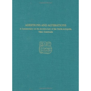 Tikal Report 34A: A Commentary on the Architecture of the North Acropolis, Tikal, Guatemala--Additions and Alterations