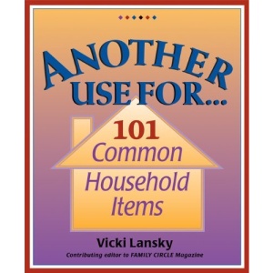 Another Use For...: 101 Common Household Items