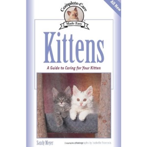Kittens: Complete Care Made Easy