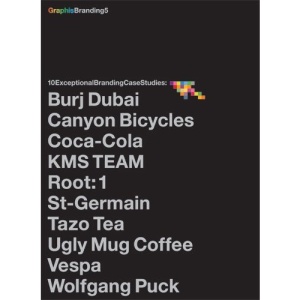 Graphis Corporate Identity: 5: 10 ExceptionalBrandingCaseStudies: Burj Dubai, Canyon Bicycles, Coca-Cola, KMS TEAM, Root: 1, St-Germain, Tazo Tea, Ugly Mug Coffee, Vespa, Wolfgang Puck
