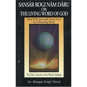 Sansar Rogi Nam Daru or The Living Word of God: How to Be Spiritually Shock-Proof in a Disturbing World