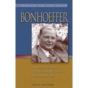 Bonhoeffer: A Brief Overview of the Life and Writings of Diedrich Bonhoeffer, 1906-1945 (Theology for Life)