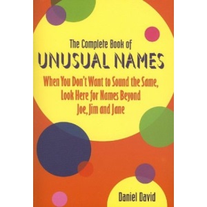 The Complete Book of Unusual Names: When You Don't Want to Sound the Same, Look Here for Names Beyond Joe, Jim, and Jane