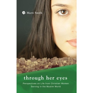 Through Her Eyes: Life and Ministry of Women in the Muslim World