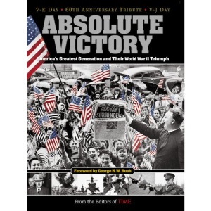Time: Absolute Victory: America's Greatest Generation and Their World War II Triumph