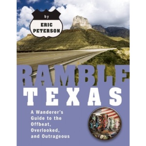 Ramble Texas: A Wanderer's Guide to the Offbeat, Overlooked, and Outrageous (Ramble Series)